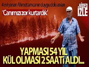 Yangında 4 evi yandı, 54 yıllık emeği 2 saatte gitti