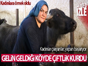 Gelin geldiği köyde çiftlik kurdu