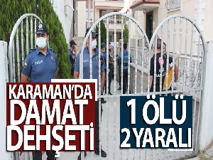 Karaman'da damat dehşeti: 1 ölü, 2 yaralı