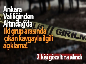 Ankara Valiliğinden Altındağ'da iki grup arasında çıkan kavgayla ilgili açıklama