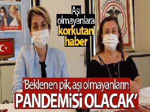 Aşı olmayanlara korkutan haber: 'Beklenen pik, aşı olmayanların pandemisi olacak'