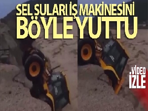 Sel suları iş makinesini böyle yuttu
