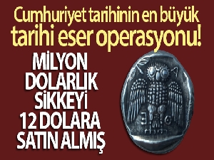 Cumhuriyet tarihinin en büyük tarihi eser operasyonu! Milyon dolarlık sikkeyi 12 dolara satın almış