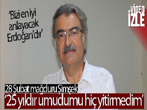 28 Şubat mağduru Şimşek: '25 yıldır umudumu hiç yitirmedim'
