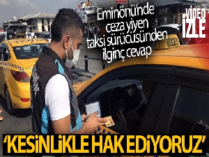 Eminönü'nde ceza yiyen taksi sürücüsü : 'Kesinlikle hak ediyoruz'