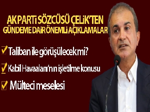 AK Parti Sözcüsü Ömer Çelik: 'Taliban ile görüşeceğiz'