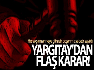 Yargıtay'dan flaş karar: Her akşam anneye gitmek boşanma sebebi sayıldı