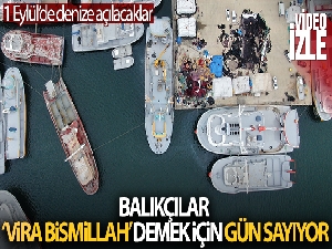 Balıkçılar ‘Vira Bismillah' demek için gün sayıyor
