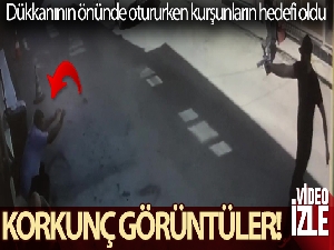 Dükkanının önünde otururken kurşunlara böyle hedef oldu