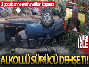 Ehliyetine el konulan alkollü sürücü 3 çocuk annesini hayattan kopardı