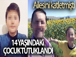 Ailesini katleden 14 yaşındaki çocuk tutuklandı