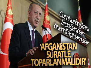 Cumhurbaşkanı Erdoğan: 'Türkiye olarak bizim derdimiz şu; Afganistan süratle toparlanmalıdır'