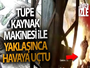 Tüpe kaynak makinesi ile yaklaşınca havaya uçtu