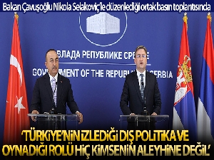 Dışişleri Bakanı Çavuşoğlu: 'Türkiye'nin izlediği dış politika ve oynadığı rolü hiç kimsenin aleyhine değil'