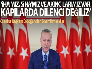 Cumhurbaşkanı Erdoğan: 'Artık İHA'larımız, SİHA'larımız, Akıncı'larımız var. Kapılarda dilenci değiliz'