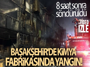 Başakşehir'de kimya fabrikasında çıkan yangın 8 saat sonra söndürüldü
