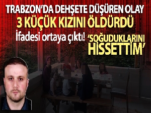 Trabzon'da cinnet getirerek 3 küçük kızını silahla öldüren şahsın ilk ifadesi ortaya çıktı