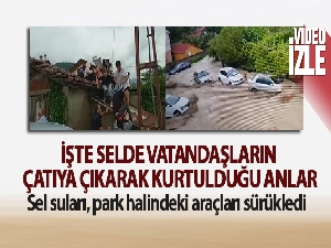 İşte selde vatandaşların çatıya çıkarak kurtulduğu anlar