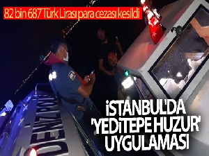 İstanbul'da 'Yeditepe Huzur' uygulaması: 82 bin 687 Türk Lirası para cezası kesildi