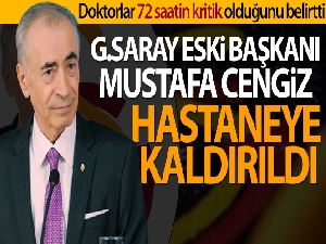 Mustafa Cengiz hastaneye kaldırıldı