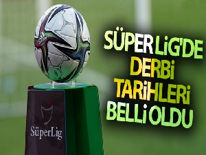 Süper Lig'de derbi tarihleri belli oldu
