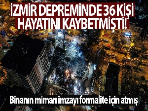 İzmir depreminde 36 kişinin öldüğü binanın mimarı imzayı formalite için atmış