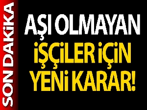 Aşı olmayan işçiler için yeni karar!