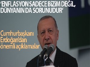 Cumhurbaşkanı Erdoğan: 'Enflasyon sadece bizim değil dünyanın da sorunudur'