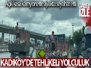 Kadıköy'de açık kasa kamyonette tehlikeli yolculuk kamerada