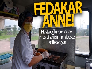 Fedakar anne hasta oğlunun tedavi masrafları için minibüste köfte satıyor