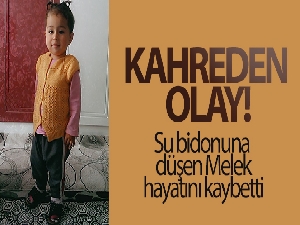 Su bidonuna düşen küçük Melek, boğularak hayatını kaybetti