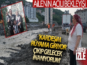 'Kardeşim rüyama giriyor, halen ümidim var, çıkıp gelecek inanıyorum'