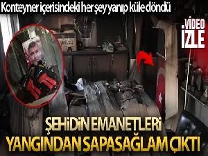 Yangında bir tek şehidin emanetleri ve Türk bayrağı yanmadı