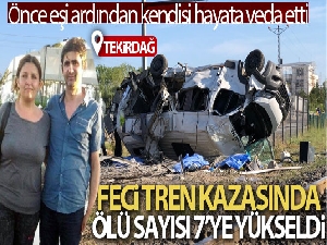 Tren kazasında ölü sayısı 7'ye yükseldi: Önce eşi ardından kendisi hayata veda etti