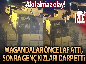 Magandalar önce laf attı, sonra genç kızları darp etti