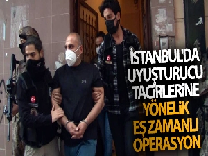 İstanbul'da uyuşturucu tacirlerine yönelik eş zamanlı operasyon!