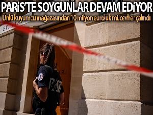 Paris'te ünlü kuyumcu mağazasından 10 milyon euroluk mücevher çalındı