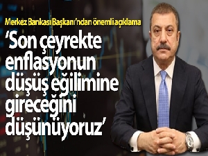 TCMB Başkanı Kavcıoğlu: 'Son çeyrekte enflasyonun düşüş eğilimine gireceğini düşünüyoruz'