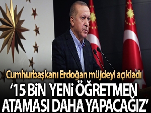 Cumhurbaşkanı Erdoğan: “15 bin yeni öğretmen ataması daha yapacağız”