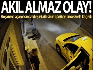 Boşanma aşamasındaki eşini ailesinin gözü önünde zorla kaçırdı
