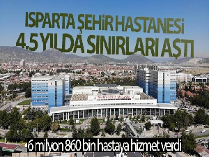 Isparta Şehir Hastanesi 4,5 yılda sınırları aştı, 6 milyon 860 bin hastaya hizmet verdi
