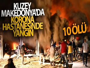Kuzey Makedonya'da Covid-19 hastalarının kaldığı hastanede yangın: 10 ölü