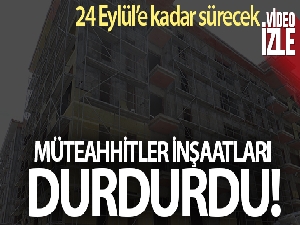 Müteahhitler inşaatları durdurdu