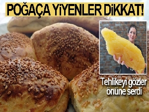 Poğaça yiyenler dikkat, tehlike gözler önüne serildi