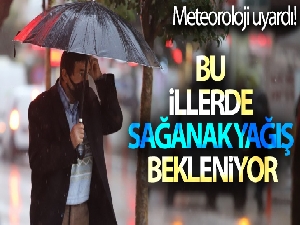 Meteoroloji uyardı! Bu illerde sağanak yağış bekleniyor