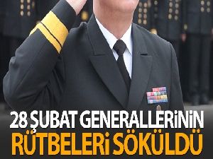 28 Şubat sanığı generallerin rütbeleri söküldü