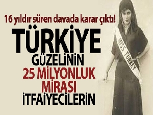 Türkiye eski güzelinin itfaiyecilere bıraktığı miras davasında gerekçeli karar açıklandı