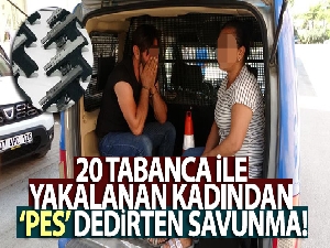 20 tabanca ile yakalanan kadından ‘pes' dedirten savunma