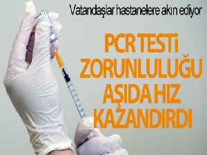 PCR testi zorunluluğu aşıda hız kazandırdı