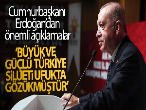 Cumhurbaşkanı Erdoğan: "Büyük ve güçlü Türkiye silüeti ufukta gözükmüştür"